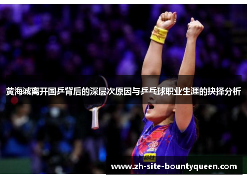 黄海诚离开国乒背后的深层次原因与乒乓球职业生涯的抉择分析